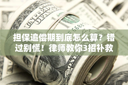 武汉担保追偿期到底怎么算？错过别慌！律师教你3招补救