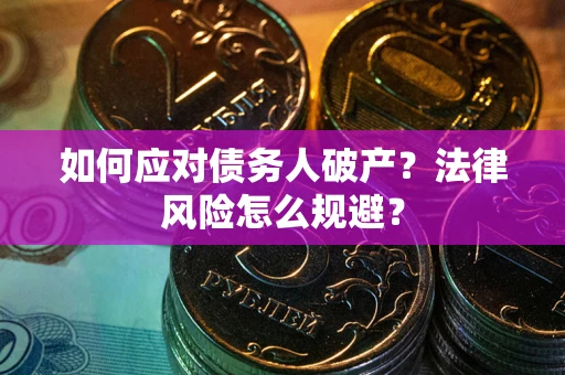 武汉如何应对债务人破产？法律风险怎么规避？