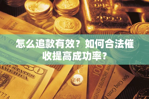 武汉怎么追款有效？如何合法催收提高成功率？