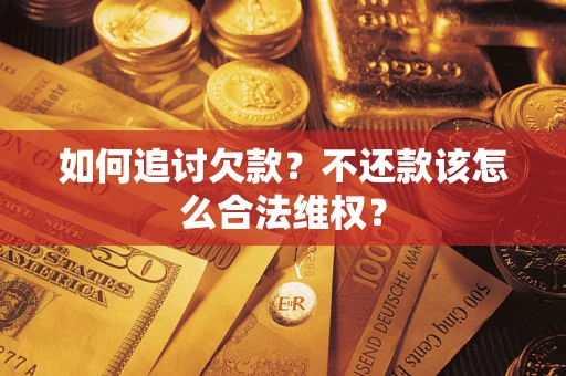 武汉如何追讨欠款？不还款该怎么合法维权？