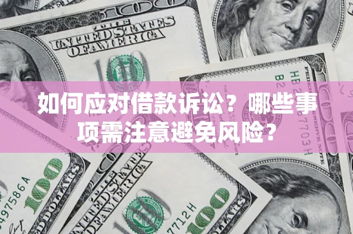 武汉如何应对借款诉讼？哪些事项需注意避免风险？