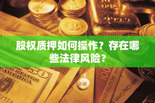 武汉股权质押如何操作？存在哪些法律风险？