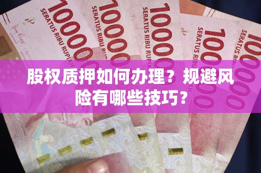武汉股权质押如何办理？规避风险有哪些技巧？