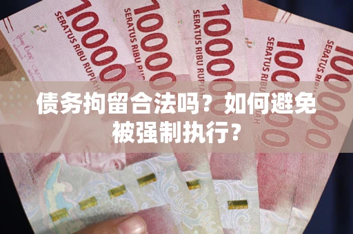 武汉债务拘留合法吗？如何避免被强制执行？