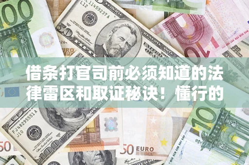 武汉借条打官司前必须知道的法律雷区和取证秘诀！懂行的人已经留好这些证据