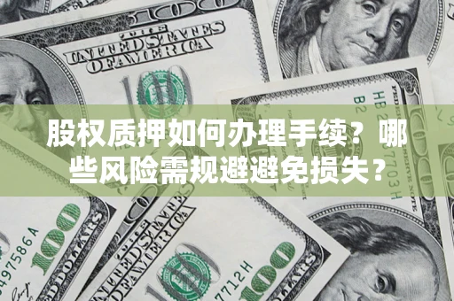 武汉股权质押如何办理手续？哪些风险需规避避免损失？