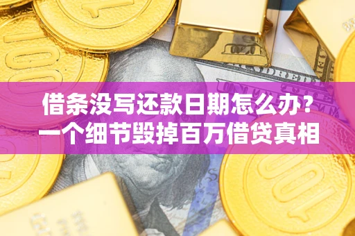 武汉借条没写还款日期怎么办？一个细节毁掉百万借贷真相