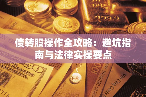 武汉债转股操作全攻略：避坑指南与法律实操要点