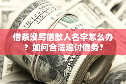 武汉借条没写借款人名字怎么办？如何合法追讨债务？