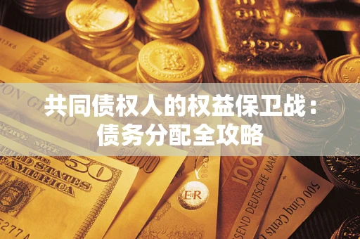 武汉共同债权人的权益保卫战：债务分配全攻略