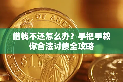 武汉借钱不还怎么办？手把手教你合法讨债全攻略