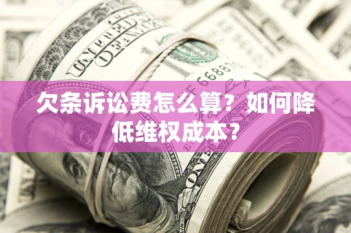武汉欠条诉讼费怎么算？如何降低维权成本？