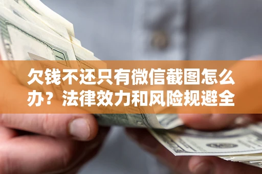 武汉欠钱不还只有微信截图怎么办？法律效力和风险规避全解析