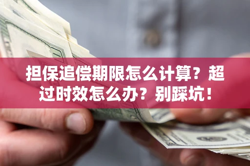 武汉担保追偿期限怎么计算？超过时效怎么办？别踩坑！