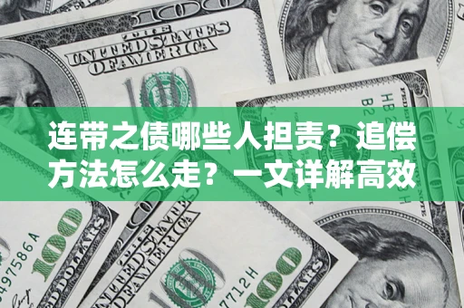 武汉连带之债哪些人担责？追偿方法怎么走？一文详解高效维权流程