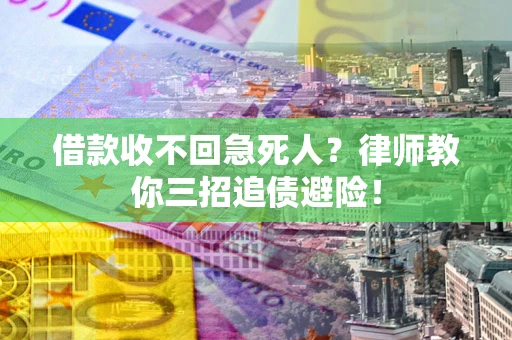 武汉借款收不回急死人？律师教你三招追债避险！