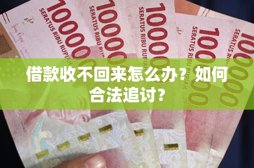 武汉借款收不回来怎么办？如何合法追讨？