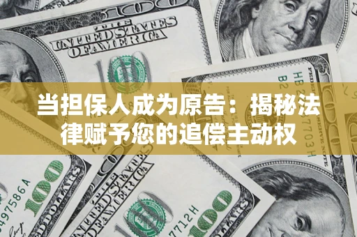 武汉当担保人成为原告:揭秘法律赋予您的追偿主动权 武汉当担保人成为原告:揭秘法律赋予您的追偿主动权