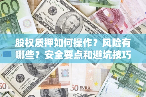 武汉股权质押如何操作？风险有哪些？安全要点和避坑技巧？