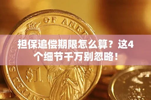 武汉担保追偿期限怎么算?这4个细节千万别忽略! 武汉担保追偿期限怎么算?这4个细节千万别忽略!
