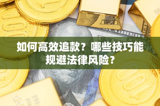 武汉如何高效追款？哪些技巧能规避法律风险？