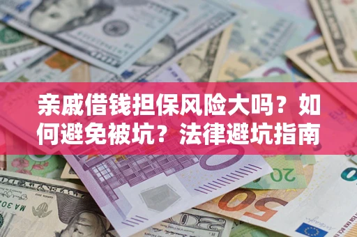 武汉亲戚借钱担保风险大吗？如何避免被坑？法律避坑指南