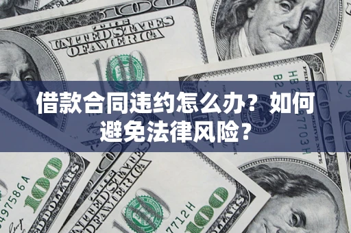 武汉借款合同违约怎么办？如何避免法律风险？