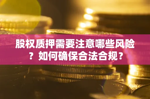 武汉股权质押需要注意哪些风险？如何确保合法合规？