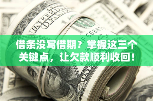 武汉借条没写借期？掌握这三个关键点，让欠款顺利收回！