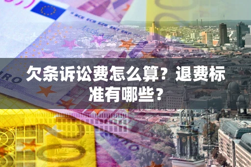 武汉欠条诉讼费怎么算？退费标准有哪些？