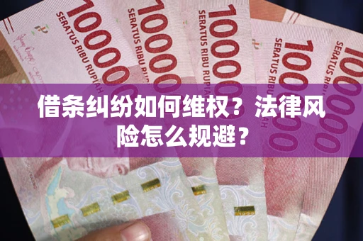 武汉借条纠纷如何维权？法律风险怎么规避？