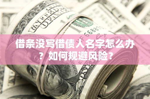 武汉借条没写借债人名字怎么办？如何规避风险？