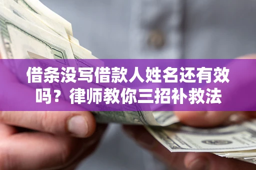 武汉借条没写借款人姓名还有效吗？律师教你三招补救法