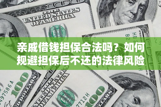 武汉亲戚借钱担保合法吗？如何规避担保后不还的法律风险？