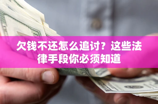 武汉欠钱不还怎么追讨？这些法律手段你必须知道
