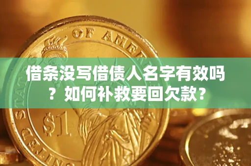 武汉借条没写借债人名字有效吗？如何补救要回欠款？