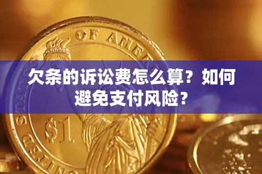 武汉欠条的诉讼费怎么算？如何避免支付风险？