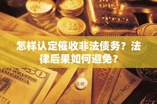 武汉怎样认定催收非法债务？法律后果如何避免？