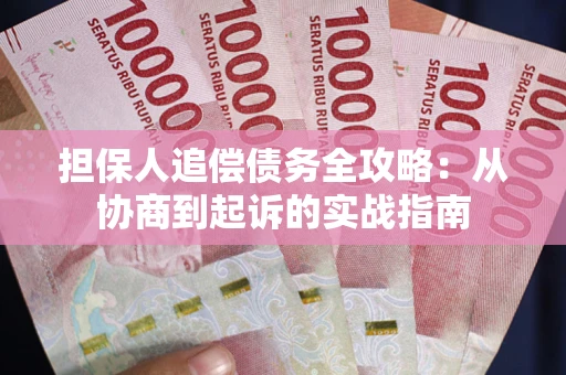 武汉担保人追偿债务全攻略:从协商到起诉的实战指南 武汉担保人追偿债务全攻略:从协商到起诉的实战指南