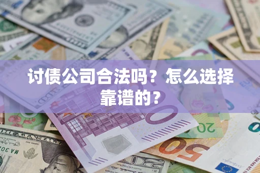 武汉讨债公司合法吗？怎么选择靠谱的？