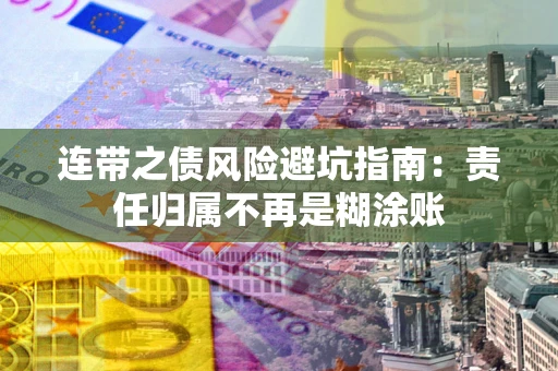 武汉连带之债风险避坑指南：责任归属不再是糊涂账