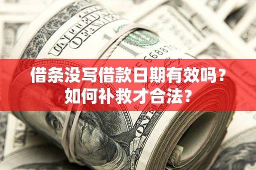 武汉借条没写借款日期有效吗？如何补救才合法？
